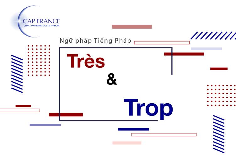 Hình ảnh minh họa Sự Khác Nhau Giữa Très Và Trop Trong Tiếng Pháp